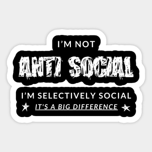 I'm Not AntiSocial. I'm Selectively Social. It's A Big Difference. Sticker